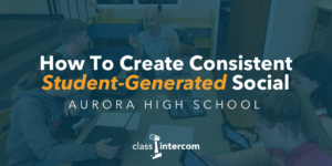 How To Create Consistent Student-Generated Social with Aurora High School students and the Class Intercom logo